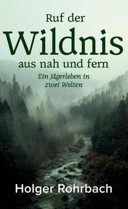 Ruf der Wildnis aus nah und fern - Ein Jägerleben in zwei Welten