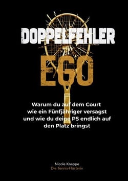 Doppelfehler Ego - Warum du auf dem Court wie ein Fünfjähriger versagst...und wie du deine PS endlich auf den Tennis-Platz bringst.
