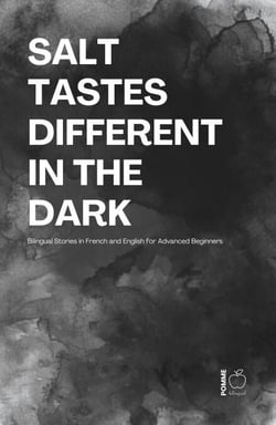Salt Tastes Different in the Dark: Bilingual Stories in French and English for Advanced Beginners