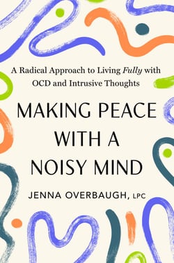 Making Peace with a Noisy Mind - A Radical Approach to Living Fully with OCD and Intrusive Thoughts