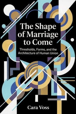 The Shape of Marriage to Come: Thresholds, Forms, and the Architecture of Human Union