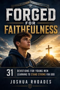 Forged for Faithfulness - 31 Devotions for Young Men Learning to Stand Strong for God