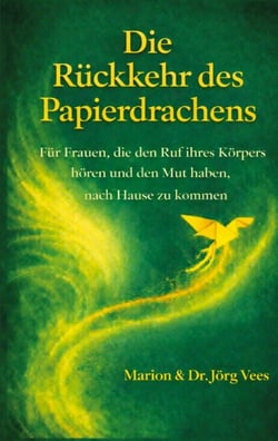 Die Rückkehr des Papierdrachens - Für Frauen, die den Ruf ihres Körpers hören und den Mut haben, nach Hause zu kommen