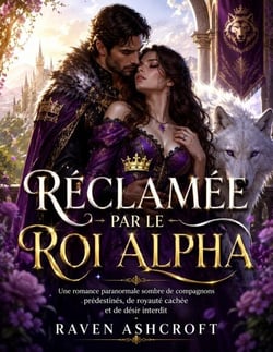 Réclamée par le Roi Alpha: Une romance paranormale sombre de compagnons prédestinés, de royauté cachée et de désir interdit