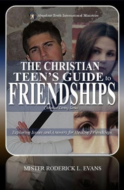 The Christian Teen's Guide to Friendships: Exploring Issues and Answers for Healthy Friendships - Christian Living Series, #6
