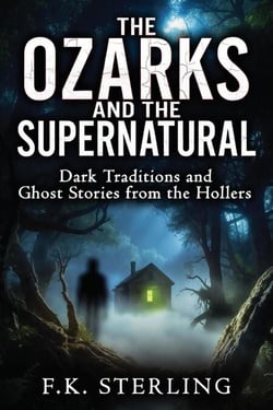 The Ozarks and the Supernatural: Dark Traditions and Ghost Stories from the Hollers