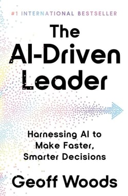 The AI-Driven Leader - Harnessing AI to Make Faster, Smarter Decisions