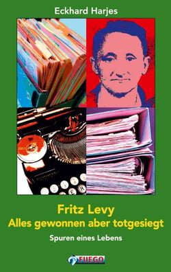 Fritz Levy - Alles gewonnen aber totgesiegt - Spuren eines Lebens