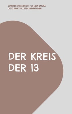 DER KREIS DER 13 - 13 kraftvolle Meditationen für Frauenkreise