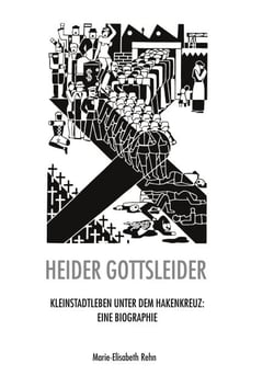 Heider gottsleider - Kleinstadtleben unter dem Hakenkreuz: Eine Biographie