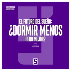 El futuro del sueño : ¿Dormir menos pero mejor ?