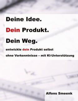 Deine Idee. Dein Produkt. Dein Weg. - Produktentwicklung für Einsteiger*innen: Von der Idee zum marktfähigen Produkt - mit KI-Unterstützung