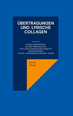 Übertragungen  und  lyrische Collagen - Inger Christensen Schmetterlingstal  William Shakespeare Sonette  Seelengründe Kafka - Modersohn-Becker - Rilke