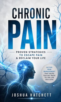 Chronic Pain: Proven Strategies to Escape Pain &amp; Reclaim Your Life - Active Pain Management That Helps You Get Back to the Life You Love