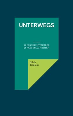 Unterwegs - 22 Geschichten über 21 Frauen auf Reisen