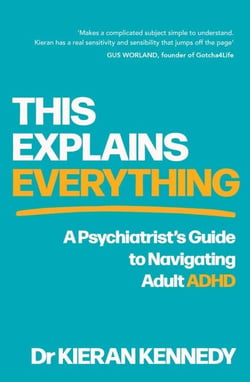 This Explains Everything - A psychiatrist's guide to navigating adult ADHD
