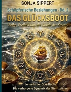 Das Glücksboot - Schöpferische Beziehungen, Bd. 2 - Freiheit und die Magie der Sterne: Die verborgene Dynamik der Sternzeichen im Privat- und Berufsleben