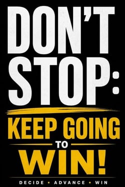 DON’T STOP: Keep Going to Win!
