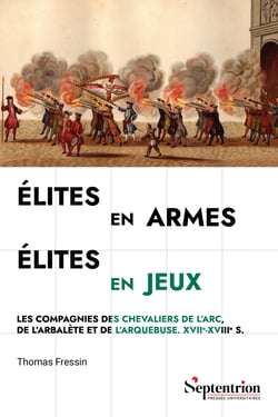 Élites en armes, élites en jeux - Les compagnies des chevaliers de l’arc, de l’arbalète et de l’arquebuse. XVIIe-XVIIIe s.