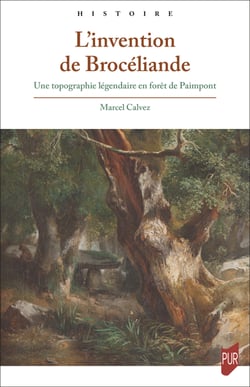 L’invention de Brocéliande - Une topographie légendaire en forêt de Paimpont