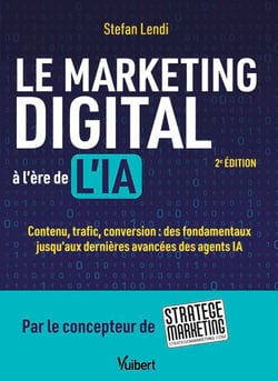 Le marketing digital à l'ère de l'IA - Contenu, trafic, conversion : des fondamentaux jusqu’aux dernières avancées des agents IA