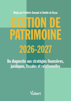 Gestion de patrimoine 2026 / 2027 - Du diagnostic aux stratégies financières, juridiques, fiscales et relationnelles