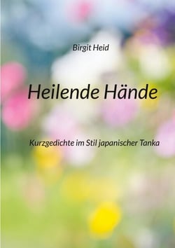 Heilende Hände - Kurzgedichte im Stil japanischer Tanka