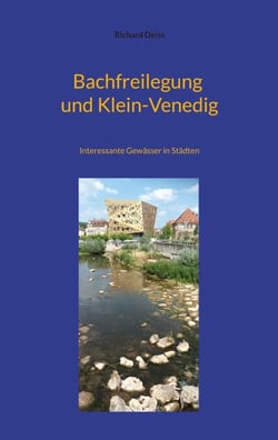 Bachfreilegung und Klein-Venedig - Interessante Gewässer in Städten