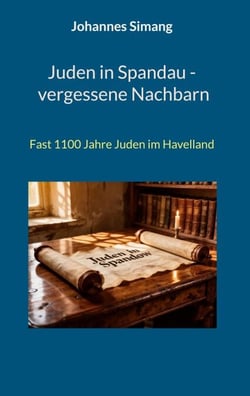 Juden in Spandau - vergessene Nachbarn - Fast 1100 Jahre Juden im Havelland