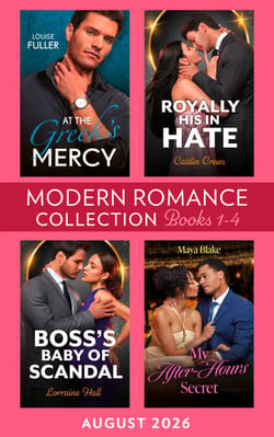 Modern Romance August 2026 Books 1-4 - At the Greek's Mercy / Royally His in Hate / My After-Hours Secret / Boss's Baby of Scandal