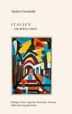 Italien - om at leve i nu'et - Bologna, Rom, Ligurien, Piemonte, Toscana. Oplevelser og spisesteder.