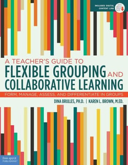 A Teacher's Guide to Flexible Grouping and Collaborative Learning - Form, Manage, Assess, and Differentiate in Groups