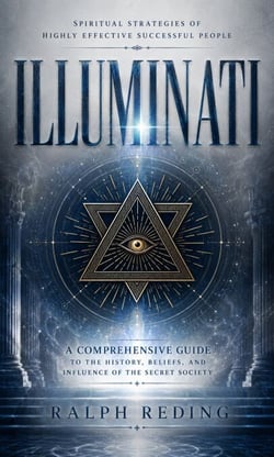 Illuminati: Spiritual Strategies of Highly Effective Successful People - A Comprehensive Guide to the History, Beliefs, and Influence of the Secret Society