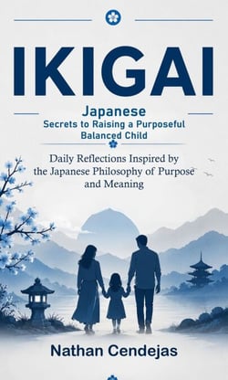 Ikigai: Japanese Secrets to Raising a Purposeful Balanced Child - Daily Reflections Inspired by the Japanese Philosophy of Purpose and Meaning
