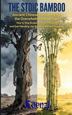 THE STOIC BAMBOO  Ancient Chinese Resilience for the Overwhelmed American How to Stop Breaking Under Pressure  And Start Bending Like Bamboo Without Snapping