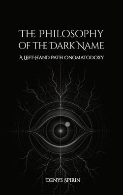 The Philosophy of the Dark Name: A Left-Hand Path Onomatodoxy - Philosophy of the Left-Hand Path, #5