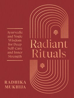 Radiant Rituals - Ayurvedic and Yogic Wisdom for Deep Self-Care and Inner Strength