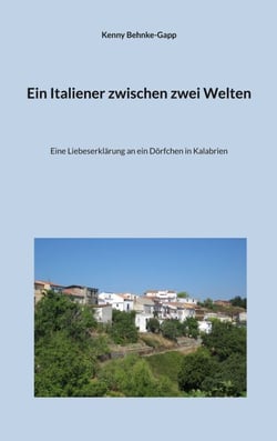 Ein Italiener zwischen zwei Welten - Eine Liebeserklärung an ein Dörfchen in Kalabrien