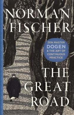 The Great Road - Zen Master Dogen and the Art of Continuous Practice