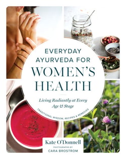 Everyday Ayurveda for Women's Health - Living Radiantly at Every Age and Stage
