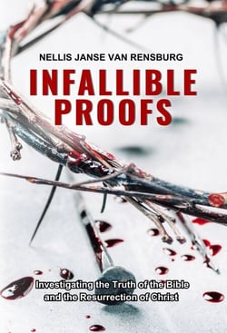 Infallible Proofs: Investigating the Truth of the Bible and the Resurrection of Christ