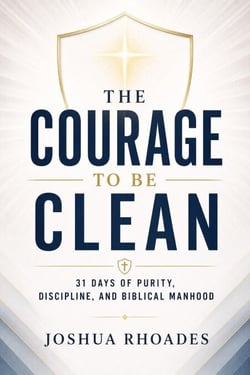 The Courage to Be Clean - 31 Days of Purity, Discipline, and Biblical Manhood