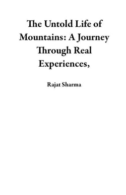 The Untold Life of Mountains: A Journey Through Real Experiences,