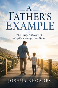 A Father’s Example – The Daily Influence of Integrity, Courage, and Grace - A Father’s Heart Series -  Faith, Strength, and Legacy for Godly Men