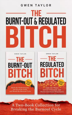 The Burnt-Out &amp; Regulated Bitch: A Two-Book Collection for Breaking the Burnout Cycle - The Regulated Woman Series