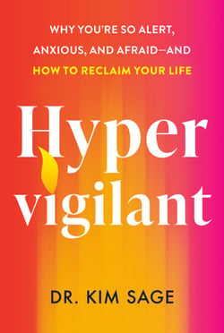 Hypervigilant - Why You're So Alert, Anxious, and Afraid--and How to Reclaim Your Life