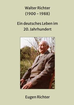 Walter Richter (1900 - 1988) - Ein deutsches Leben im 20. Jahrhundert
