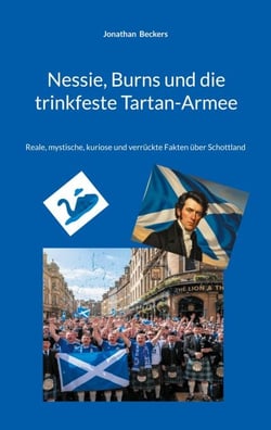 Nessie, Burns und die trinkfeste Tartan-Armee - Reale, mystische, kuriose und verrückte Fakten über Schottland