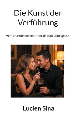 Die Kunst der Verführung - Vom ersten Kennenlernen bis zum Liebesglück