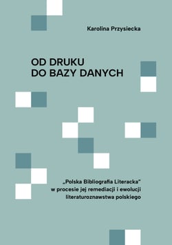 Od druku do bazy danych - „Polska Bibliografia Literacka” w procesie jej remediacji i ewolucji literaturoznawstwa polskiego